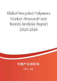 Global Recycled Polymers Market Research and Trends Analysis Report 2020-2026