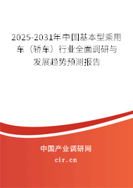 2025-2031年中國基本型乘用車（轎車）行業(yè)全面調(diào)研與發(fā)展趨勢預(yù)測報告