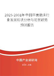 2025-2031年中國平面磨床行業(yè)發(fā)展現(xiàn)狀分析與前景趨勢預(yù)測報告