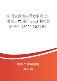中國(guó)全身用皮質(zhì)激素藥行業(yè)發(fā)展全面調(diào)研與未來趨勢(shì)預(yù)測(cè)報(bào)告（2025-2031年）