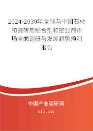 2024-2030年全球與中國(guó)石材和瓷磚用粘合劑和密封劑市場(chǎng)全面調(diào)研與發(fā)展趨勢(shì)預(yù)測(cè)報(bào)告