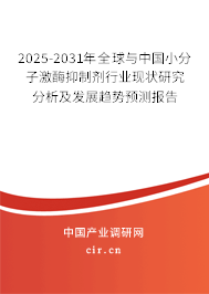 2025-2031年全球與中國小分子激酶抑制劑行業(yè)現(xiàn)狀研究分析及發(fā)展趨勢預測報告