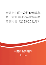 全球與中國一次性使用鼻氧管市場調(diào)查研究與發(fā)展前景預(yù)測報(bào)告（2025-2031年）