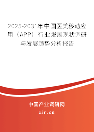 2025-2031年中國(guó)醫(yī)美移動(dòng)應(yīng)用（APP）行業(yè)發(fā)展現(xiàn)狀調(diào)研與發(fā)展趨勢(shì)分析報(bào)告