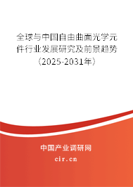 全球與中國自由曲面光學(xué)元件行業(yè)發(fā)展研究及前景趨勢（2025-2031年）