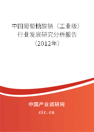 中國葡萄糖酸鈉（工業(yè)級）行業(yè)發(fā)展研究分析報告（2012年）