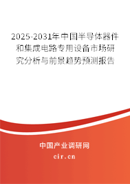 2025-2031年中國半導(dǎo)體器件和集成電路專用設(shè)備市場研究分析與前景趨勢預(yù)測報告