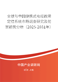 全球與中國便攜式電纜故障定位系統(tǒng)市場(chǎng)調(diào)查研究及前景趨勢(shì)分析（2025-2031年）