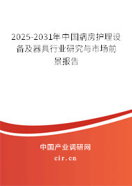 2025-2031年中國病房護理設備及器具行業(yè)研究與市場前景報告