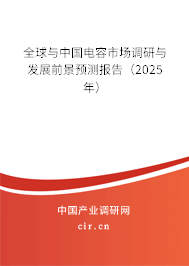 全球與中國電容市場調(diào)研與發(fā)展前景預(yù)測報(bào)告（2025年）