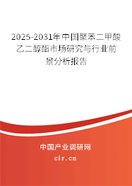 2025-2031年中國(guó)聚苯二甲酸乙二醇酯市場(chǎng)研究與行業(yè)前景分析報(bào)告