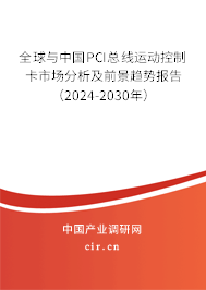 全球與中國(guó)PCI總線運(yùn)動(dòng)控制卡市場(chǎng)分析及前景趨勢(shì)報(bào)告（2024-2030年）