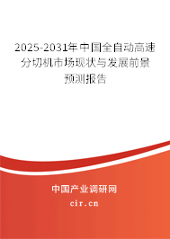 2025-2031年中國全自動高速分切機市場現(xiàn)狀與發(fā)展前景預測報告