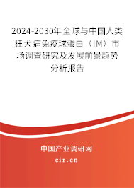 2024-2030年全球與中國人類狂犬病免疫球蛋白（IM）市場調(diào)查研究及發(fā)展前景趨勢分析報告