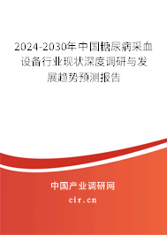 2024-2030年中國糖尿病采血設(shè)備行業(yè)現(xiàn)狀深度調(diào)研與發(fā)展趨勢(shì)預(yù)測(cè)報(bào)告