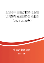全球與中國醫(yī)療招聘行業(yè)現(xiàn)狀調(diào)研與發(fā)展趨勢分析報告（2024-2030年）