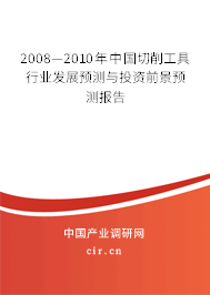 2008—2010年中國(guó)切削工具行業(yè)發(fā)展預(yù)測(cè)與投資前景預(yù)測(cè)報(bào)告