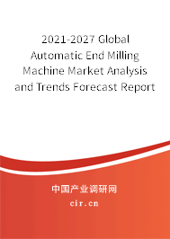 2021-2027 Global Automatic End Milling Machine Market Analysis and Trends Forecast Report