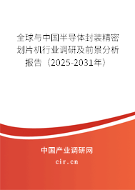 全球與中國(guó)半導(dǎo)體封裝精密劃片機(jī)行業(yè)調(diào)研及前景分析報(bào)告（2025-2031年）