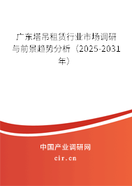 廣東塔吊租賃行業(yè)市場調(diào)研與前景趨勢分析（2025-2031年）