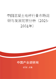 中國混凝土電桿行業(yè)市場調(diào)研與發(fā)展前景分析（2025-2031年）