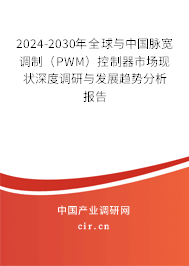 2024-2030年全球與中國脈寬調制（PWM）控制器市場現狀深度調研與發(fā)展趨勢分析報告