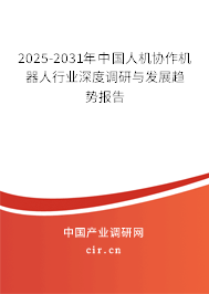 2025-2031年中國(guó)人機(jī)協(xié)作機(jī)器人行業(yè)深度調(diào)研與發(fā)展趨勢(shì)報(bào)告
