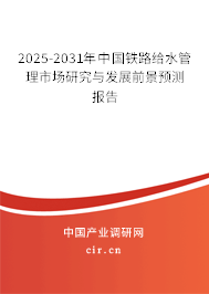 2025-2031年中國鐵路給水管理市場研究與發(fā)展前景預(yù)測報(bào)告