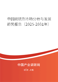 中國脫硫劑市場分析與發(fā)展趨勢報告（2025-2031年）