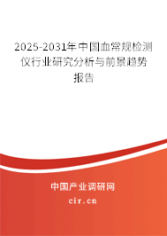 2025-2031年中國血常規(guī)檢測儀行業(yè)研究分析與前景趨勢報告