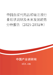 中國(guó)血漿代用品和輸注液行業(yè)現(xiàn)狀調(diào)研及未來(lái)發(fā)展趨勢(shì)分析報(bào)告（2025-2031年）
