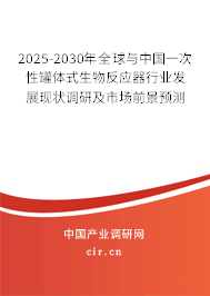 2025-2030年全球與中國一次性罐體式生物反應(yīng)器行業(yè)發(fā)展現(xiàn)狀調(diào)研及市場前景預(yù)測
