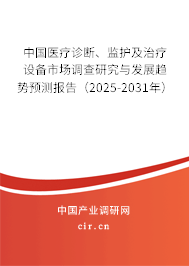 中國(guó)醫(yī)療診斷、監(jiān)護(hù)及治療設(shè)備市場(chǎng)調(diào)查研究與發(fā)展趨勢(shì)預(yù)測(cè)報(bào)告（2025-2031年）