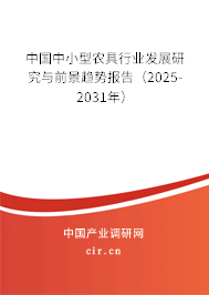 中國(guó)中小型農(nóng)具行業(yè)發(fā)展研究與前景趨勢(shì)報(bào)告（2025-2031年）