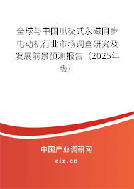 全球與中國(guó)爪極式永磁同步電動(dòng)機(jī)行業(yè)市場(chǎng)調(diào)查研究及發(fā)展前景預(yù)測(cè)報(bào)告（2025年版）