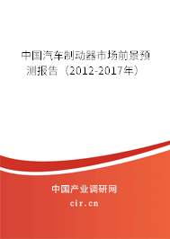 中國汽車制動(dòng)器市場前景預(yù)測報(bào)告（2012-2017年）