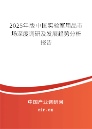 2025年版中國(guó)實(shí)驗(yàn)室用品市場(chǎng)深度調(diào)研及發(fā)展趨勢(shì)分析報(bào)告