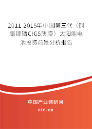 2011-2015年中國第三代（銅銦鎵硒CIGS薄膜）太陽能電池投資前景分析報告
