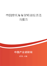 中國摩托車車架項(xiàng)目投資咨詢報告