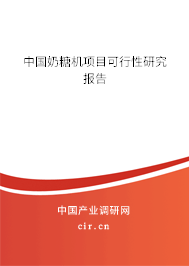 中國(guó)奶糖機(jī)項(xiàng)目可行性研究報(bào)告