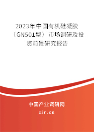 2023年中國(guó)有機(jī)硅凝膠（GN501型）市場(chǎng)調(diào)研及投資前景研究報(bào)告