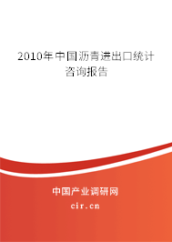 2010年中國瀝青進(jìn)出口統(tǒng)計咨詢報告