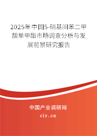 2025年中國5-硝基間苯二甲酸單甲酯市場(chǎng)調(diào)查分析與發(fā)展前景研究報(bào)告