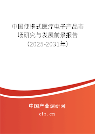 中國(guó)便攜式醫(yī)療電子產(chǎn)品市場(chǎng)研究與發(fā)展前景報(bào)告（2025-2031年）