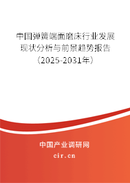 中國彈簧端面磨床行業(yè)發(fā)展現(xiàn)狀分析與前景趨勢報告（2025-2031年）