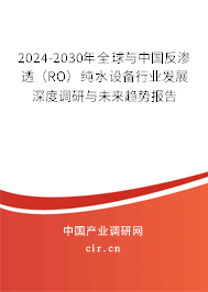 2024-2030年全球與中國(guó)反滲透（RO）純水設(shè)備行業(yè)發(fā)展深度調(diào)研與未來(lái)趨勢(shì)報(bào)告