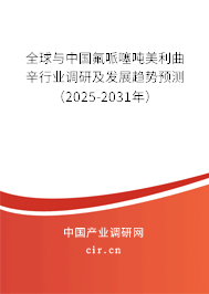 全球與中國氟哌噻噸美利曲辛行業(yè)調(diào)研及發(fā)展趨勢預(yù)測（2025-2031年）