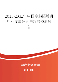 2025-2031年中國(guó)高純隔膜閥行業(yè)發(fā)展研究與趨勢(shì)預(yù)測(cè)報(bào)告
