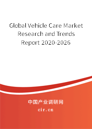 Global Vehicle Care Market Research and Trends Report 2020-2026