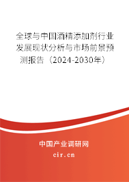 全球與中國酒精添加劑行業(yè)發(fā)展現(xiàn)狀分析與市場前景預測報告（2024-2030年）